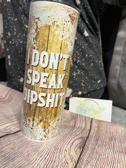 I don’t speak dip Sh*t Tumbler